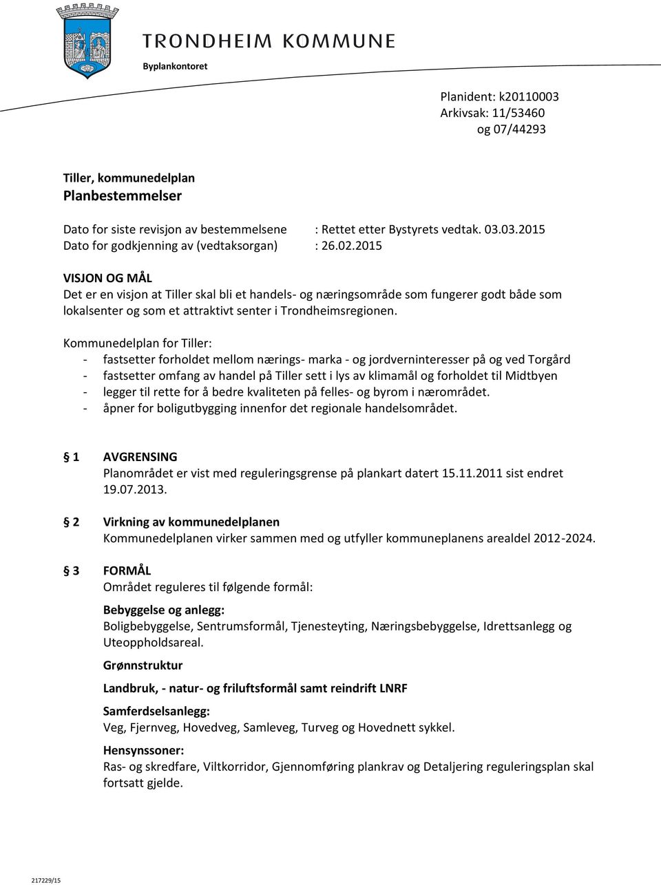 Kommunedelplan for Tiller: - fastsetter forholdet mellom nærings- marka - og jordverninteresser på og ved Torgård - fastsetter omfang av handel på Tiller sett i lys av klimamål og forholdet til