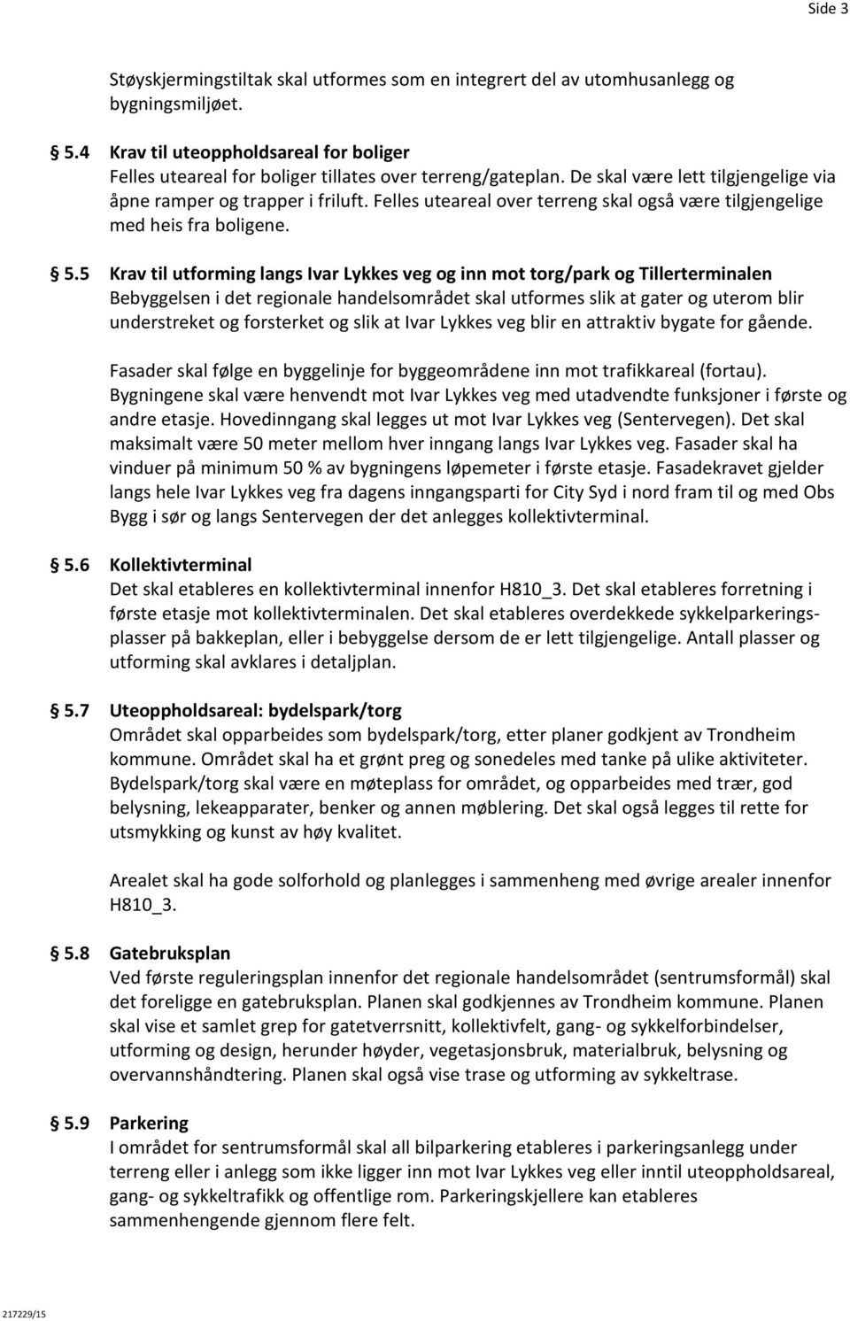 Felles uteareal over terreng skal også være tilgjengelige med heis fra boligene. 5.