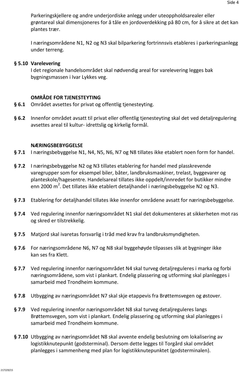 10 Varelevering I det regionale handelsområdet skal nødvendig areal for varelevering legges bak bygningsmassen i Ivar Lykkes veg. OMRÅDE FOR TJENESTEYTING 6.