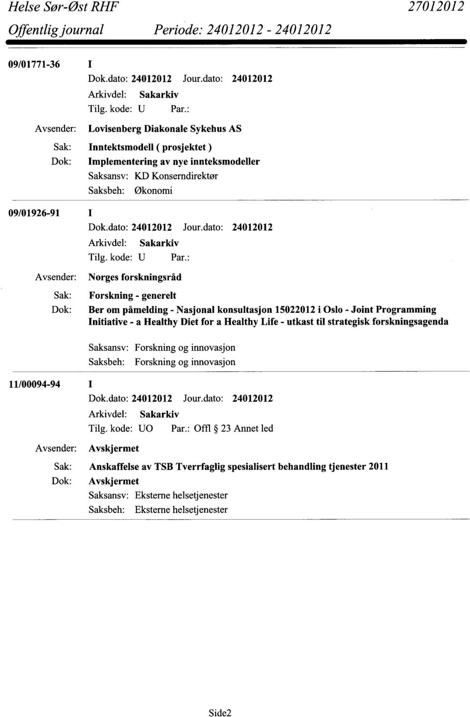 a Healthy Life - utkast til strategisk forskningsagenda Saksansv: Forskning og innovasjon Saksbeh: Forskning og innovasjon 11/00094-94 Tilg. kode: U0 Par.