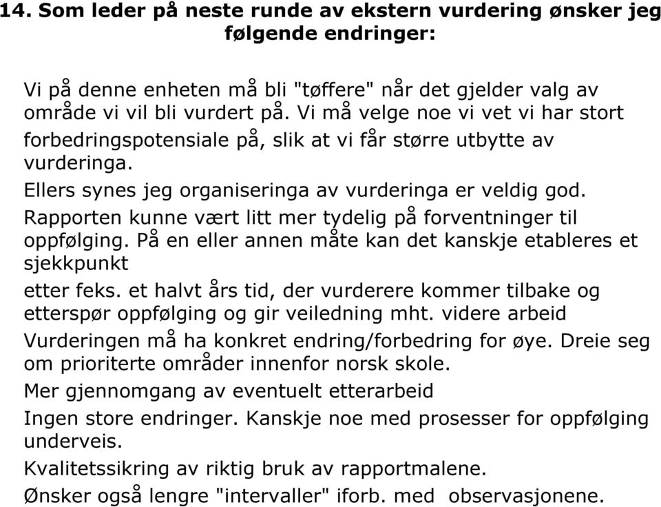 Rapporten kunne vært litt mer tydelig på forventninger til oppfølging. På en eller annen måte kan det kanskje etableres et sjekkpunkt etter feks.