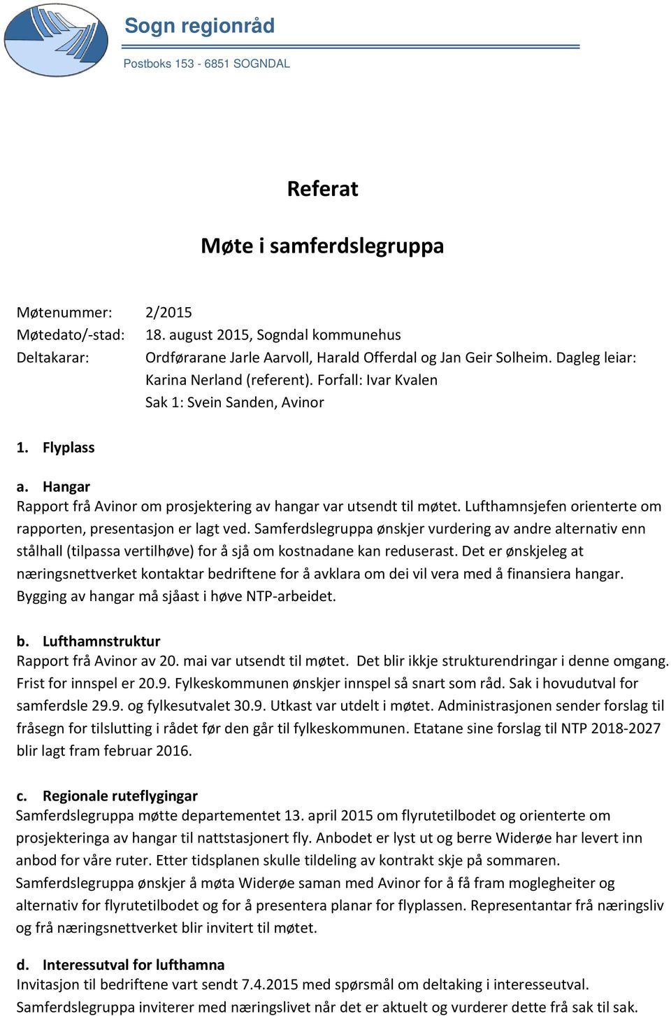 Lufthamnsjefen orienterte om rapporten, presentasjon er lagt ved. Samferdslegruppa ønskjer vurdering av andre alternativ enn stålhall (tilpassa vertilhøve) for å sjå om kostnadane kan reduserast.