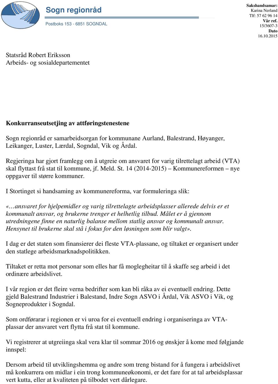 Luster, Lærdal, Sogndal, Vik og Årdal. Regjeringa har gjort framlegg om å utgreie om ansvaret for varig tilrettelagt arbeid (VTA) skal flyttast frå stat til kommune, jf. Meld. St.