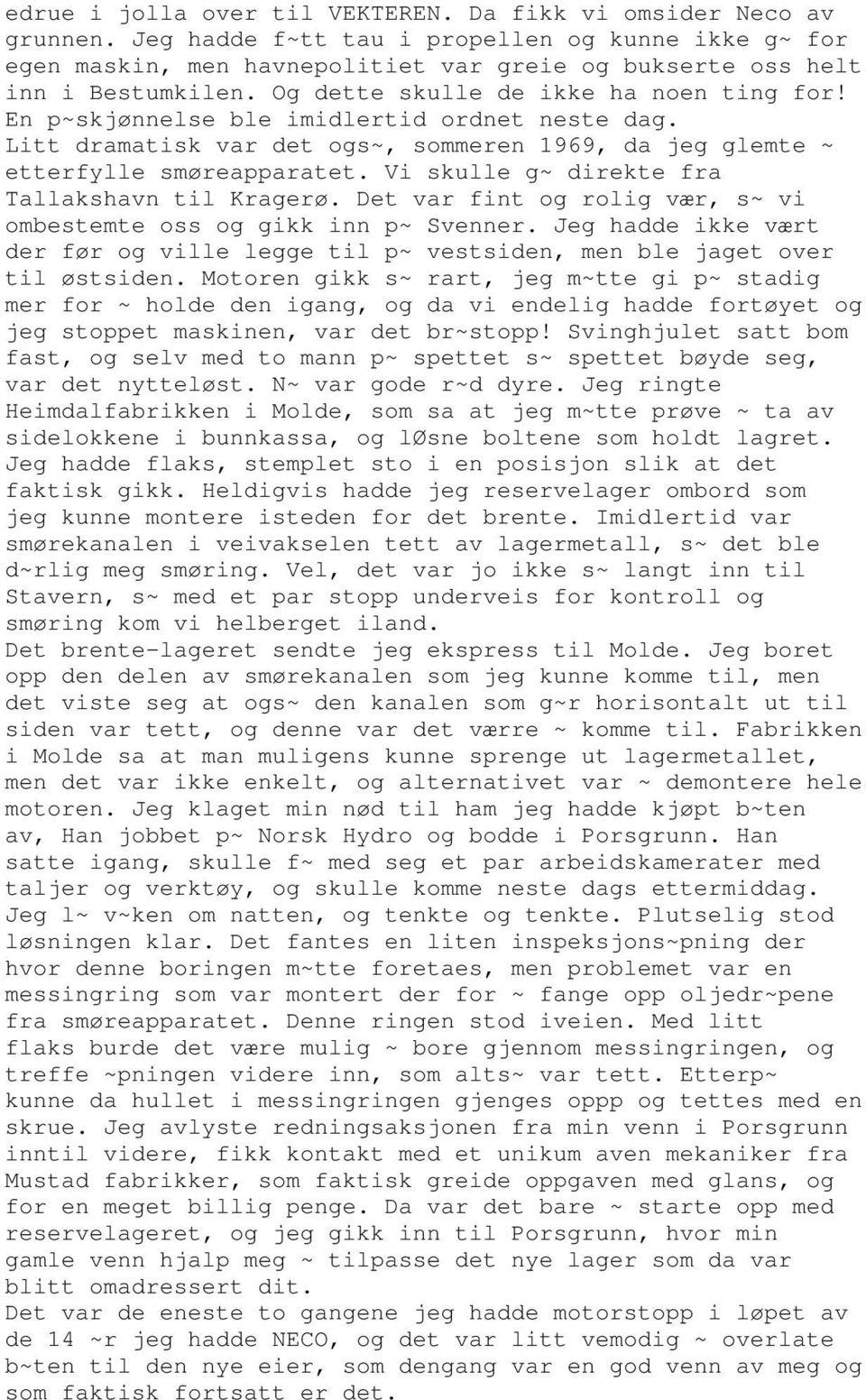 En p~skjønnelse ble imidlertid ordnet neste dag. Litt dramatisk var det ogs~, sommeren 1969, da jeg glemte ~ etterfylle smøreapparatet. Vi skulle g~ direkte fra Tallakshavn til Kragerø.