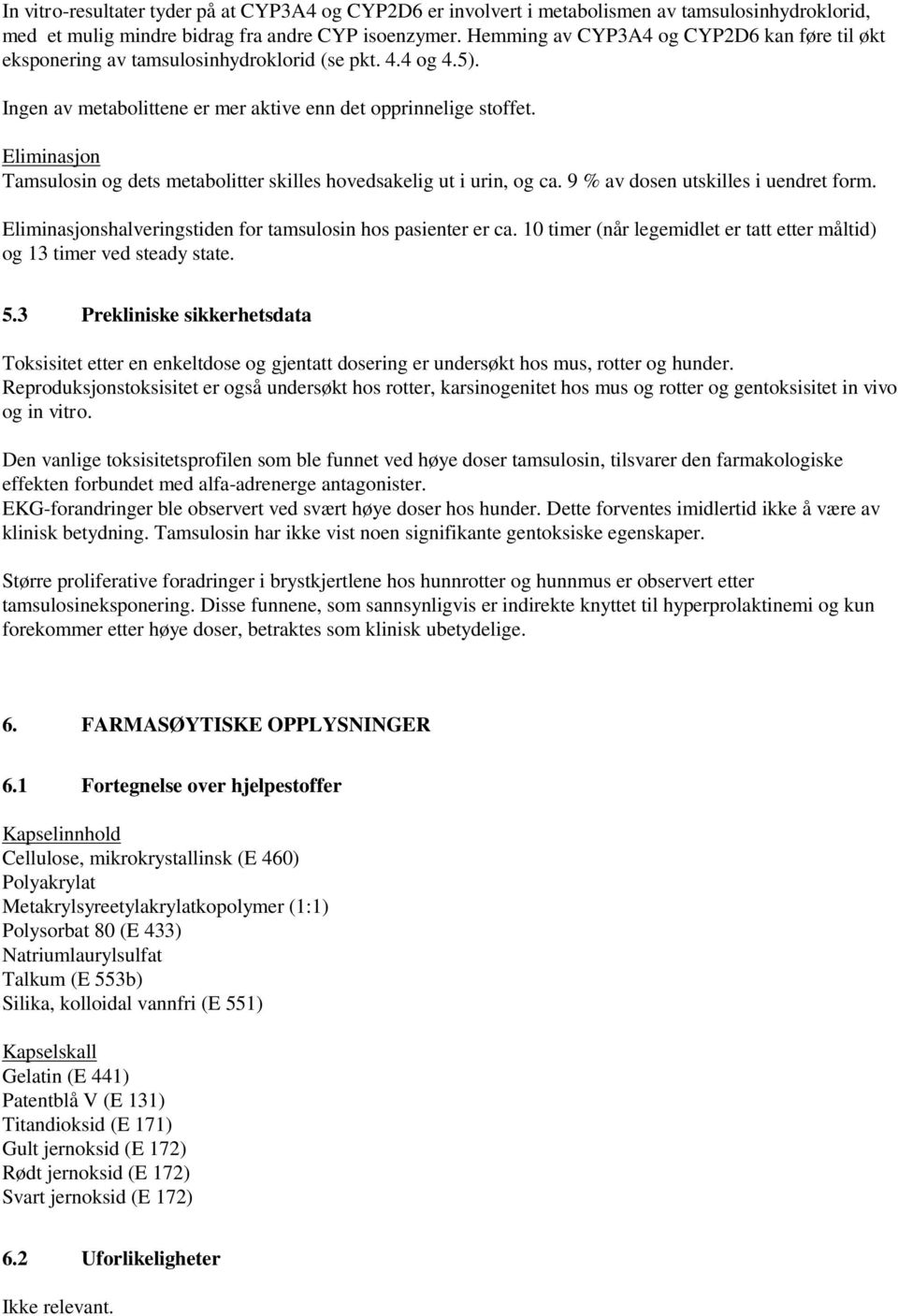 Eliminasjon Tamsulosin og dets metabolitter skilles hovedsakelig ut i urin, og ca. 9 % av dosen utskilles i uendret form. Eliminasjonshalveringstiden for tamsulosin hos pasienter er ca.