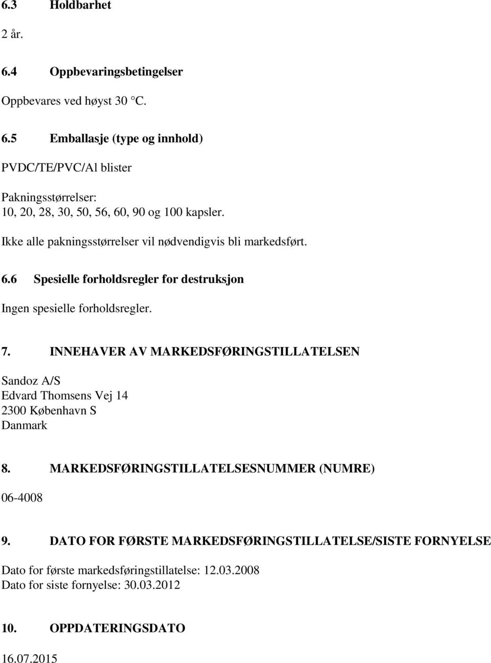 INNEHAVER AV MARKEDSFØRINGSTILLATELSEN Sandoz A/S Edvard Thomsens Vej 14 2300 København S Danmark 8. MARKEDSFØRINGSTILLATELSESNUMMER (NUMRE) 06-4008 9.