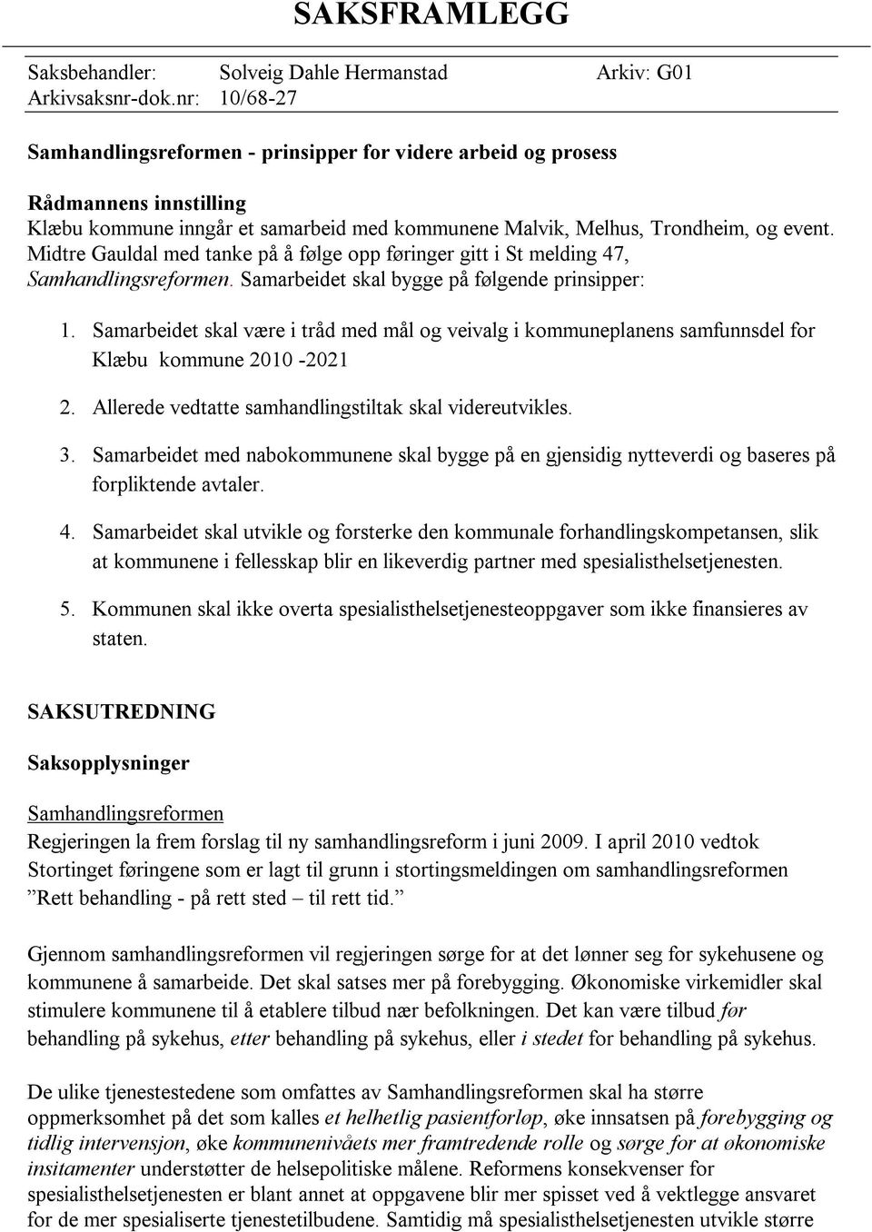 Midtre Gauldal med tanke på å følge opp føringer gitt i St melding 47, Samhandlingsreformen. Samarbeidet skal bygge på følgende prinsipper: 1.