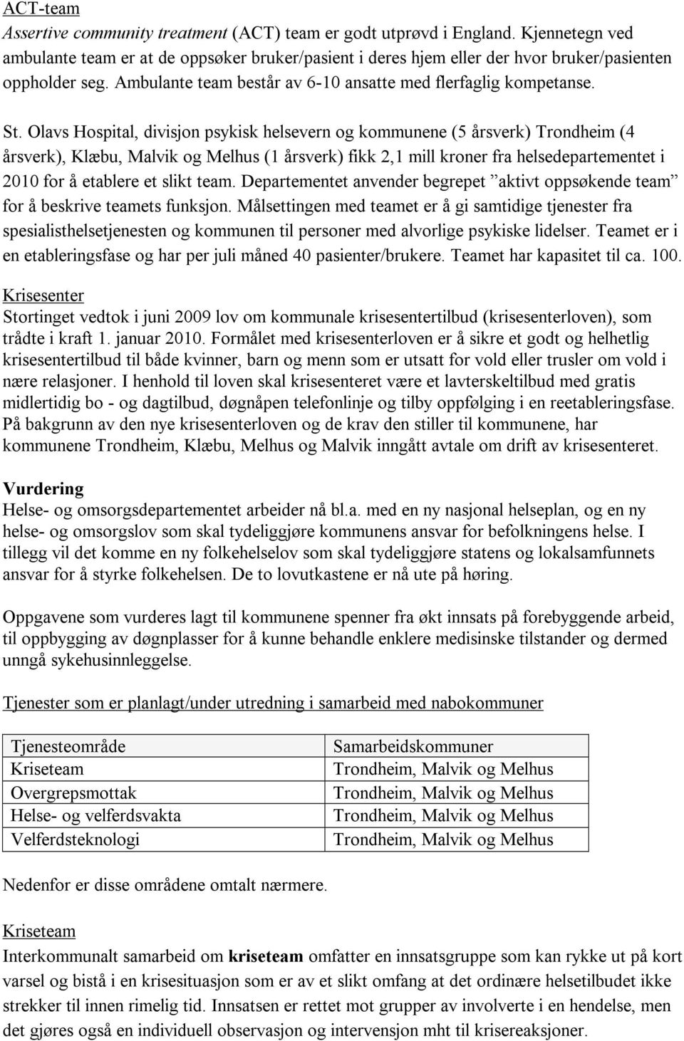 Olavs Hospital, divisjon psykisk helsevern og kommunene (5 årsverk) Trondheim (4 årsverk), Klæbu, Malvik og Melhus (1 årsverk) fikk 2,1 mill kroner fra helsedepartementet i 2010 for å etablere et