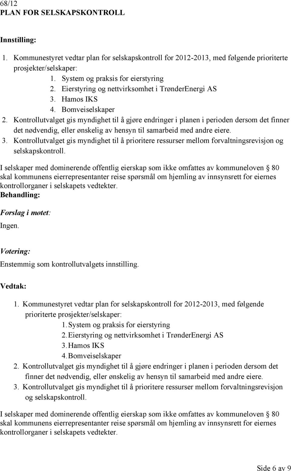 Kontrollutvalget gis myndighet til å gjøre endringer i planen i perioden dersom det finner det nødvendig, eller ønskelig av hensyn til samarbeid med andre eiere. 3.