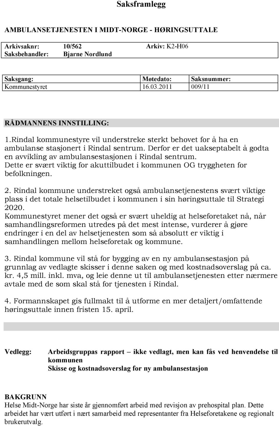 Derfor er det uakseptabelt å godta en avvikling av ambulansestasjonen i Rindal sentrum. Dette er svært viktig for akuttilbudet i kommunen OG tryggheten for befolkningen. 2.