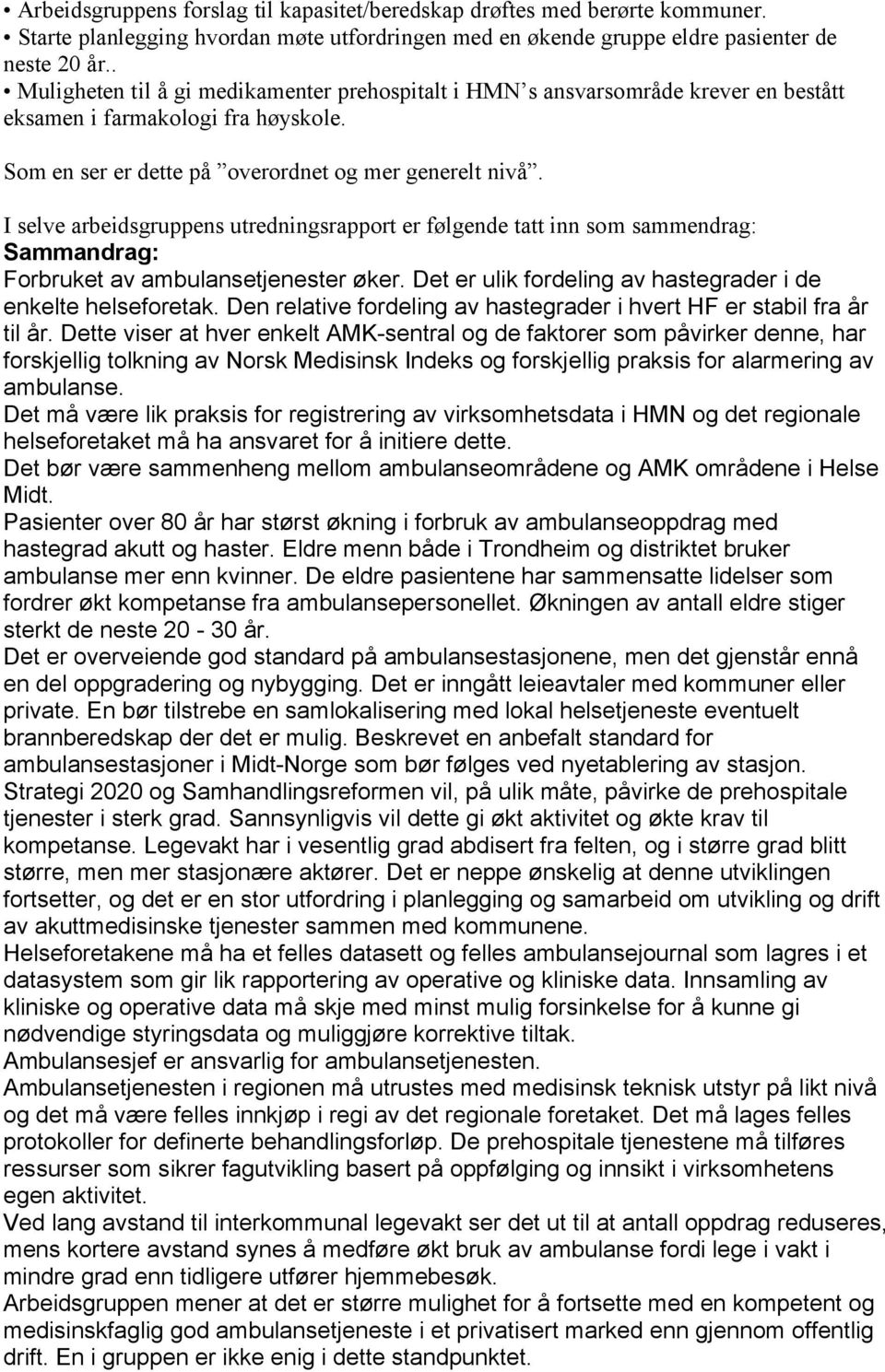 I selve arbeidsgruppens utredningsrapport er følgende tatt inn som sammendrag: Sammandrag: Forbruket av ambulansetjenester øker. Det er ulik fordeling av hastegrader i de enkelte helseforetak.