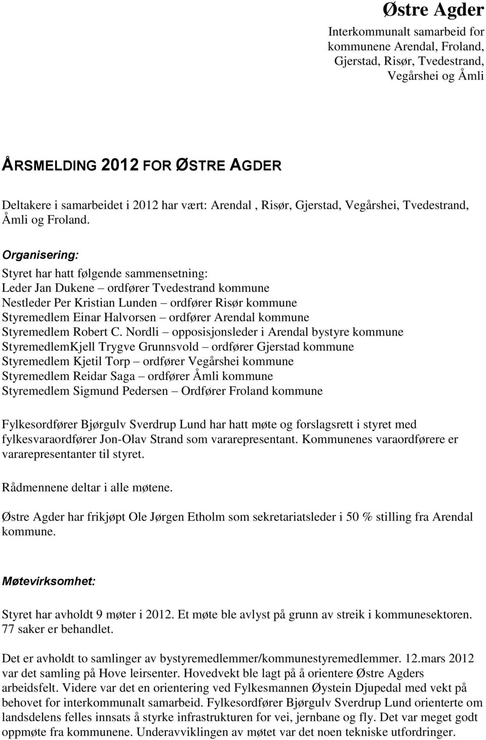 Organisering: Styret har hatt følgende sammensetning: Leder Jan Dukene ordfører Tvedestrand kommune Nestleder Per Kristian Lunden ordfører Risør kommune Styremedlem Einar Halvorsen ordfører Arendal