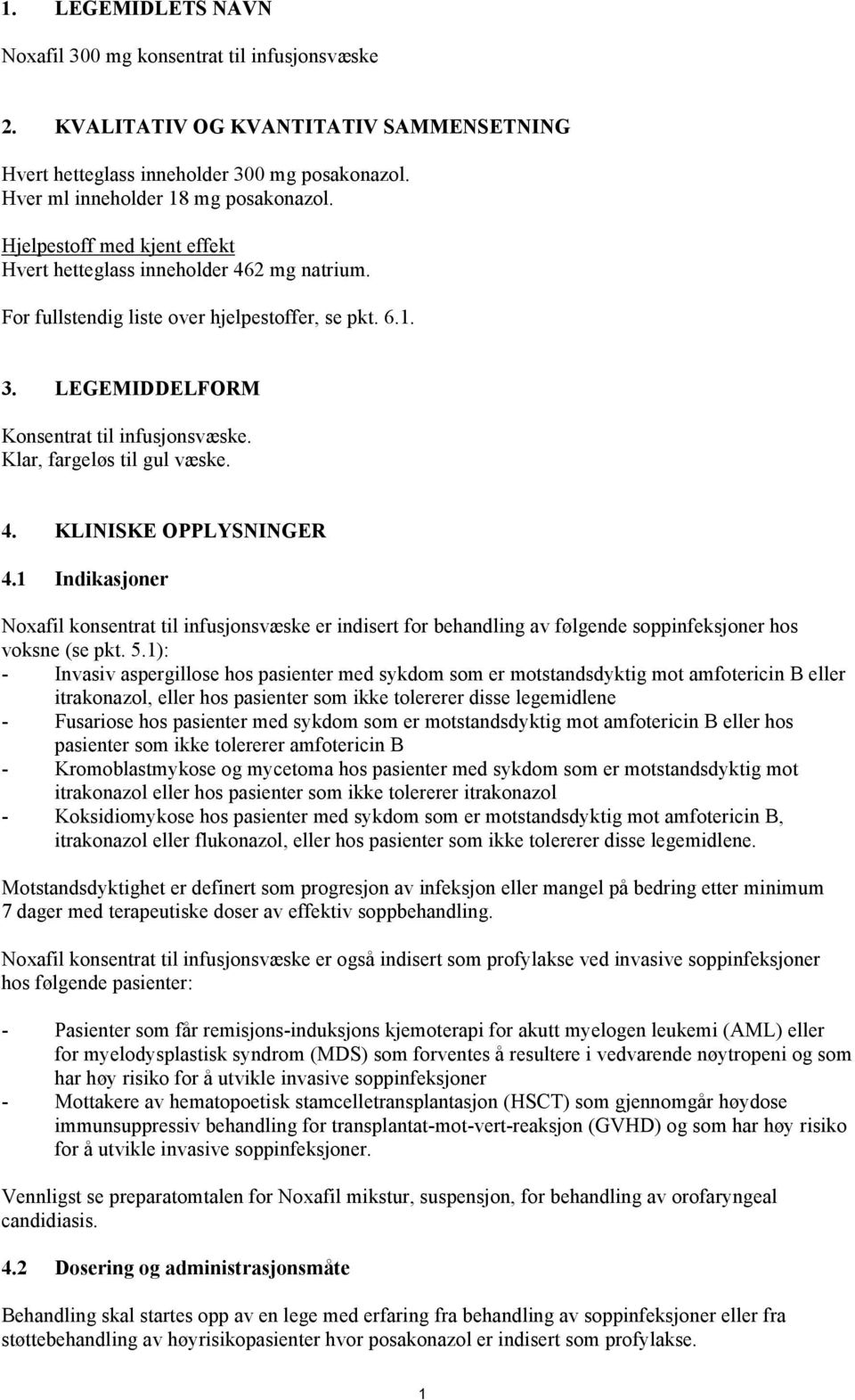 Klar, fargeløs til gul væske. 4. KLINISKE OPPLYSNINGER 4.1 Indikasjoner Noxafil konsentrat til infusjonsvæske er indisert for behandling av følgende soppinfeksjoner hos voksne (se pkt. 5.