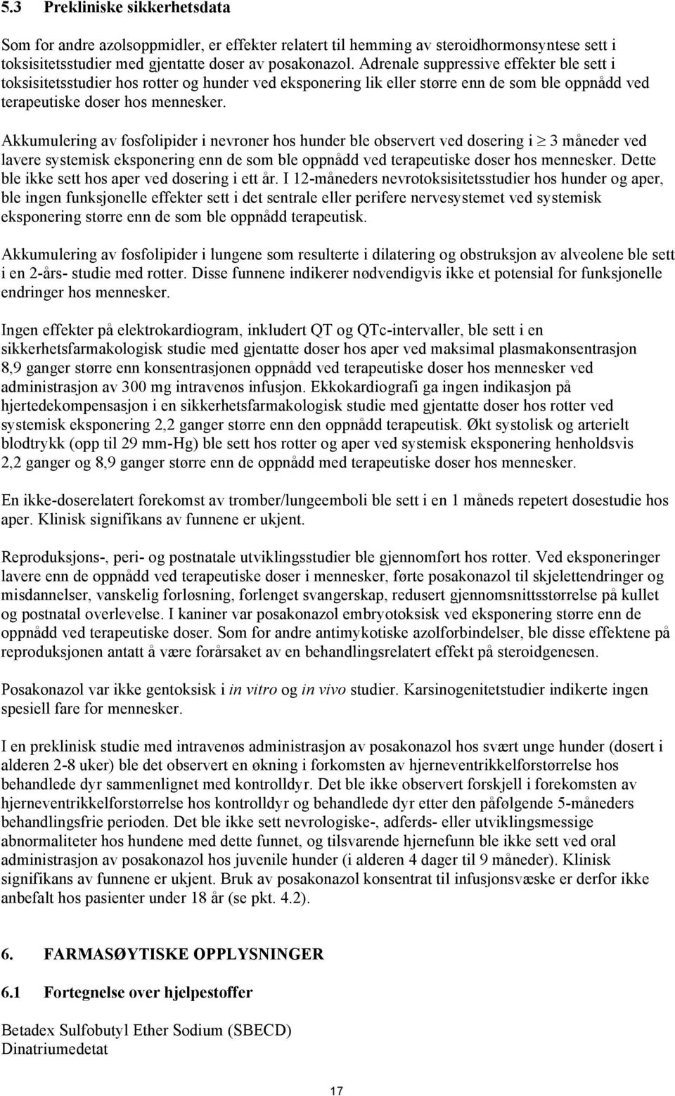 Akkumulering av fosfolipider i nevroner hos hunder ble observert ved dosering i 3 måneder ved lavere systemisk eksponering enn de som ble oppnådd ved terapeutiske doser hos mennesker.