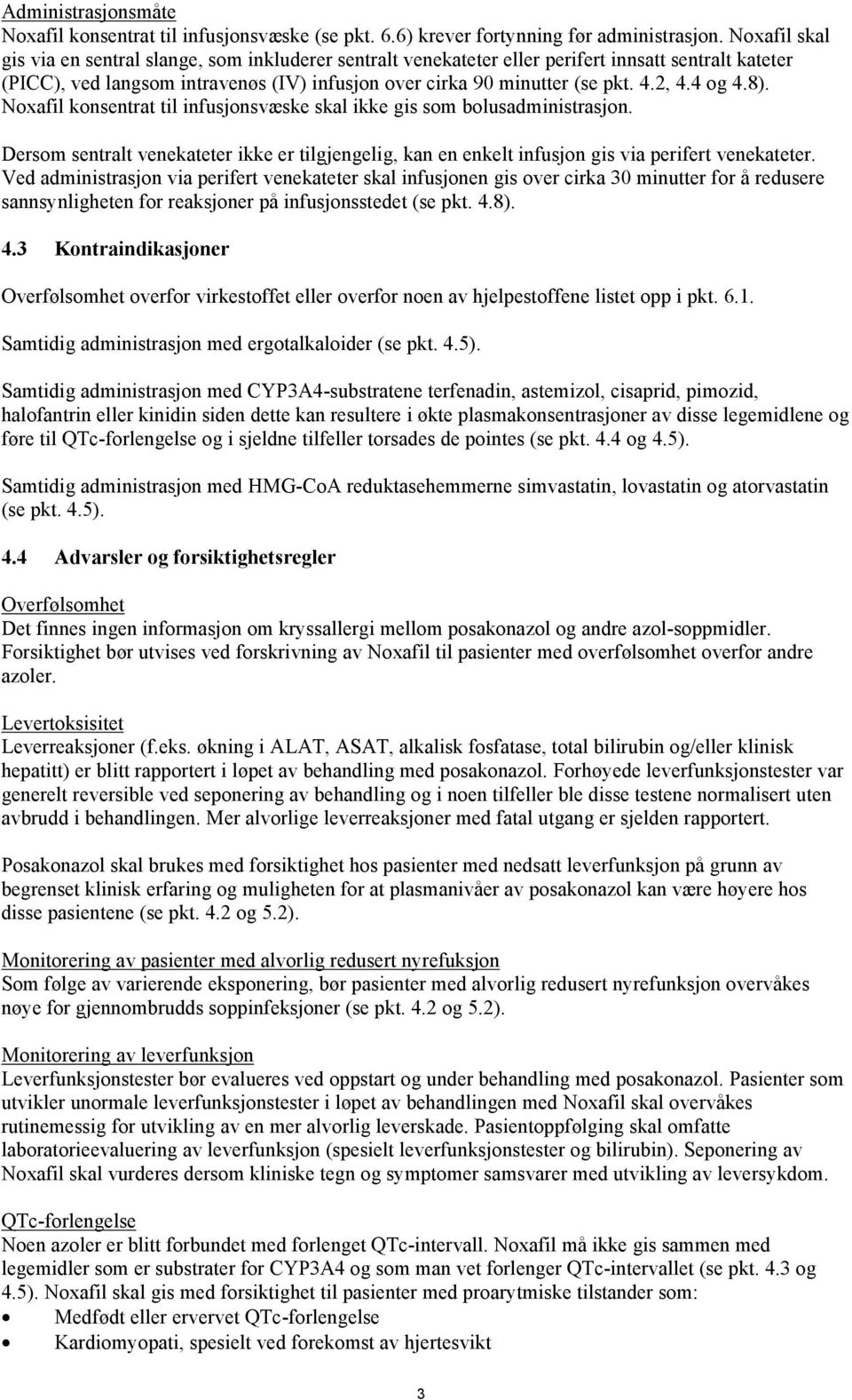 4 og 4.8). Noxafil konsentrat til infusjonsvæske skal ikke gis som bolusadministrasjon. Dersom sentralt venekateter ikke er tilgjengelig, kan en enkelt infusjon gis via perifert venekateter.