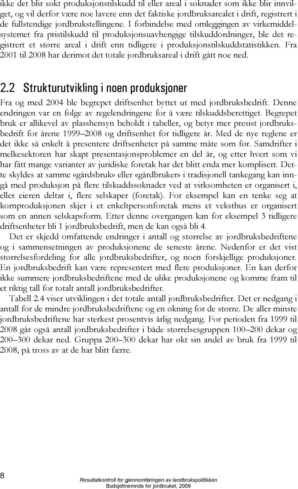 I forbindelse med omleggingen av virkemiddelsystemet fra pristilskudd til produksjonsuavhengige tilskuddordninger, ble det registrert et større areal i drift enn tidligere i