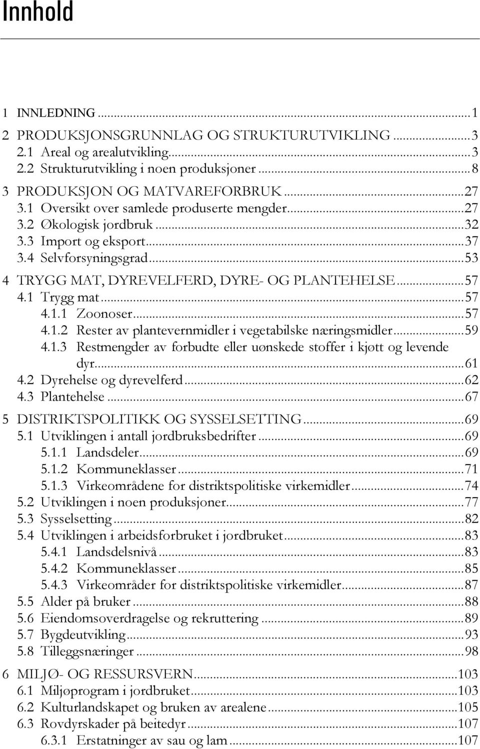 ..57 4.1.1 Zoonoser...57 4.1.2 Rester av plantevernmidler i vegetabilske næringsmidler...59 4.1.3 Restmengder av forbudte eller uønskede stoffer i kjøtt og levende dyr...61 4.