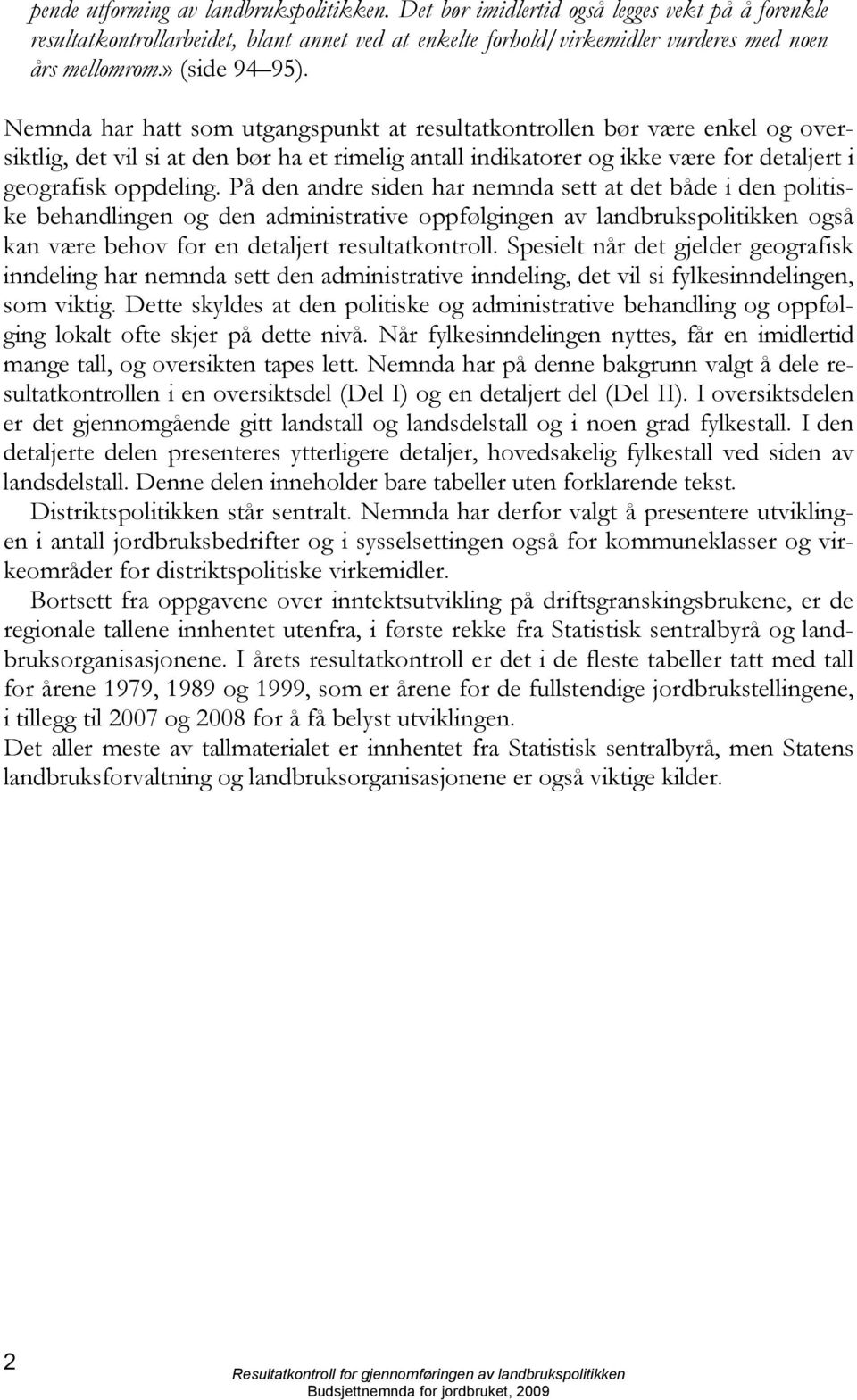 Nemnda har hatt som utgangspunkt at resultatkontrollen bør være enkel og oversiktlig, det vil si at den bør ha et rimelig antall indikatorer og ikke være for detaljert i geografisk oppdeling.