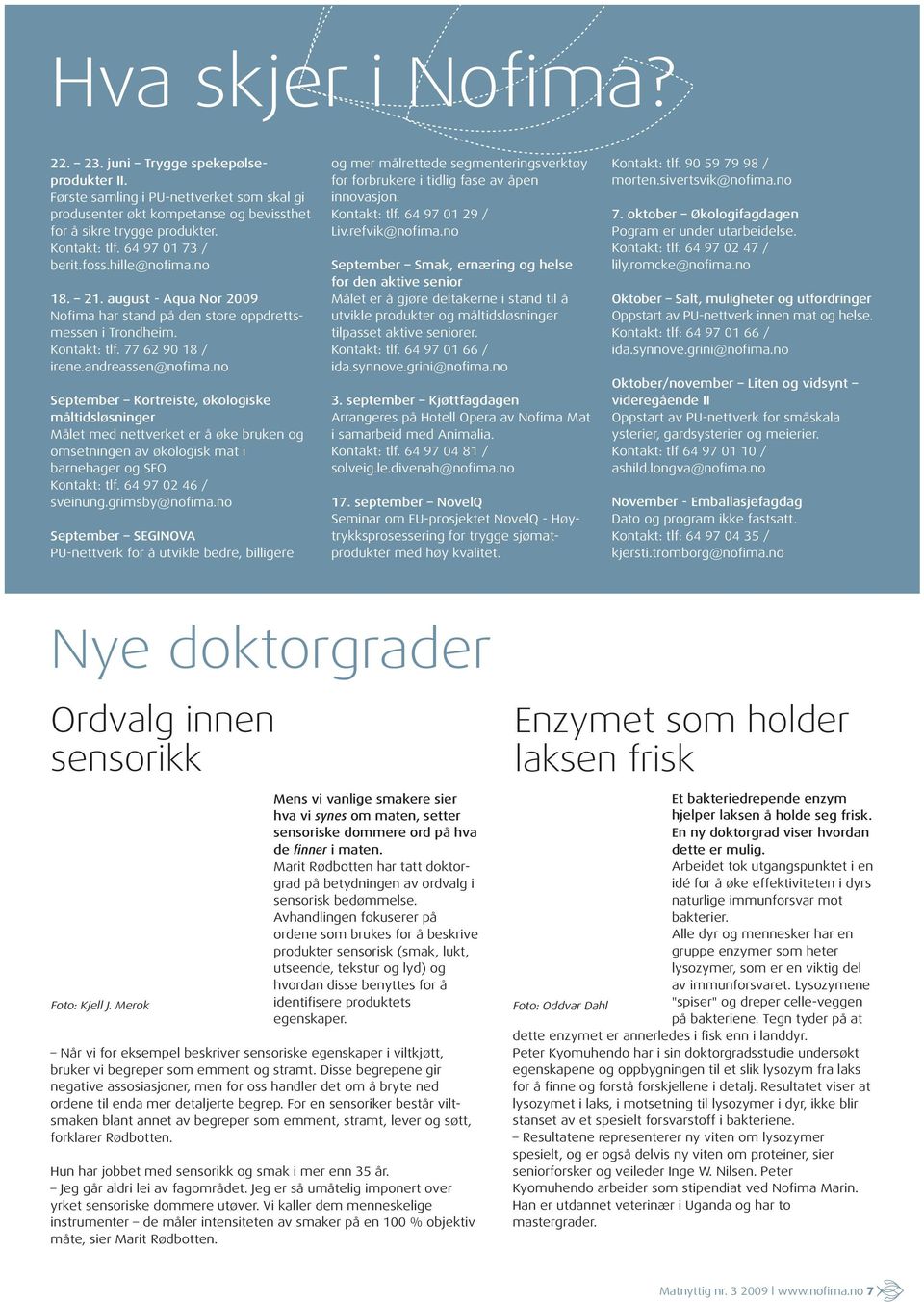 no September Kortreiste, økologiske måltidsløsninger Målet med nettverket er å øke bruken og omsetningen av økologisk mat i barnehager og SFO. Kontakt: tlf. 64 97 02 46 / sveinung.grimsby@nofima.