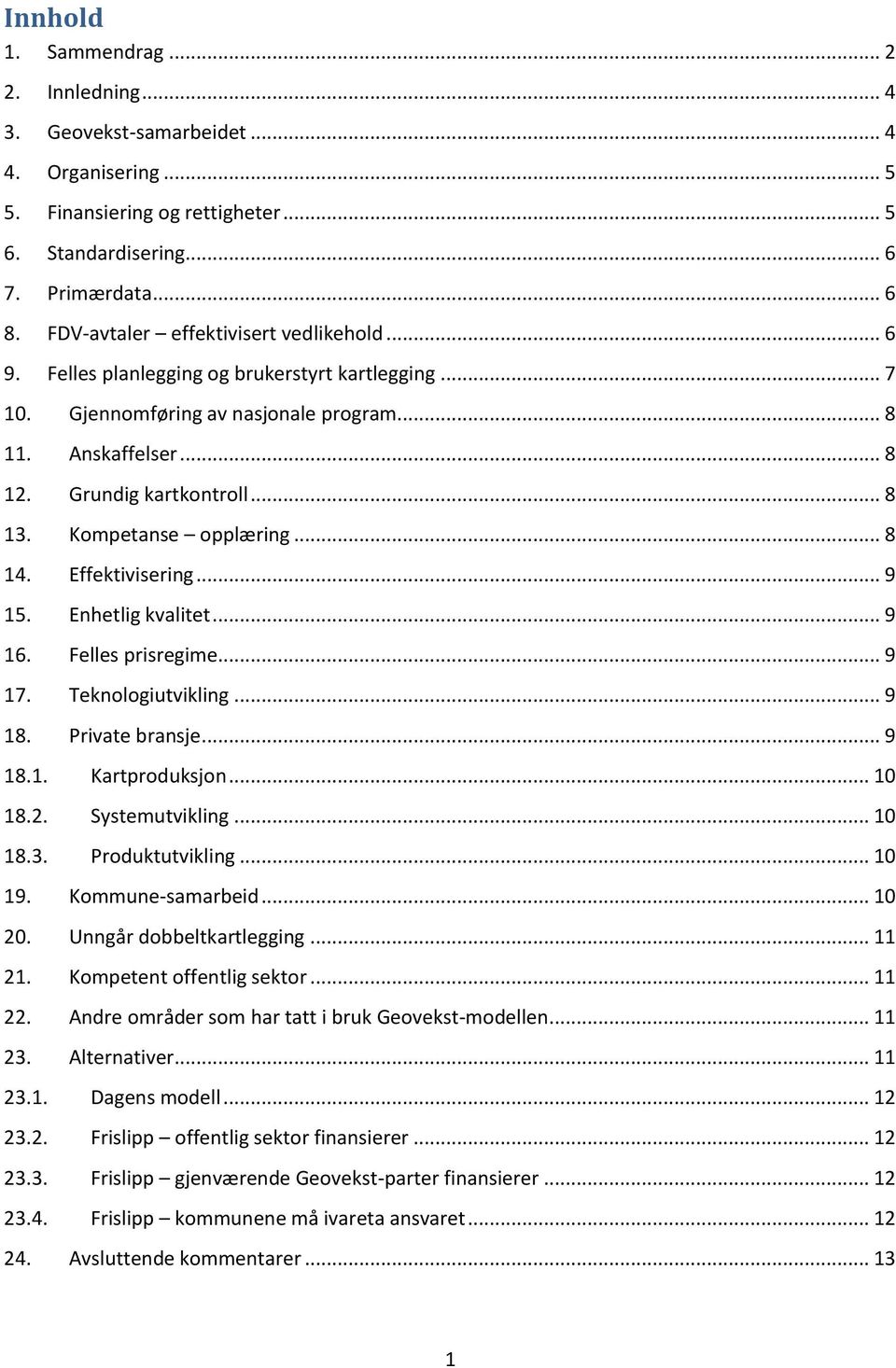 Kompetanse opplæring... 8 14. Effektivisering... 9 15. Enhetlig kvalitet... 9 16. Felles prisregime... 9 17. Teknologiutvikling... 9 18. Private bransje... 9 18.1. Kartproduksjon... 10 18.2.