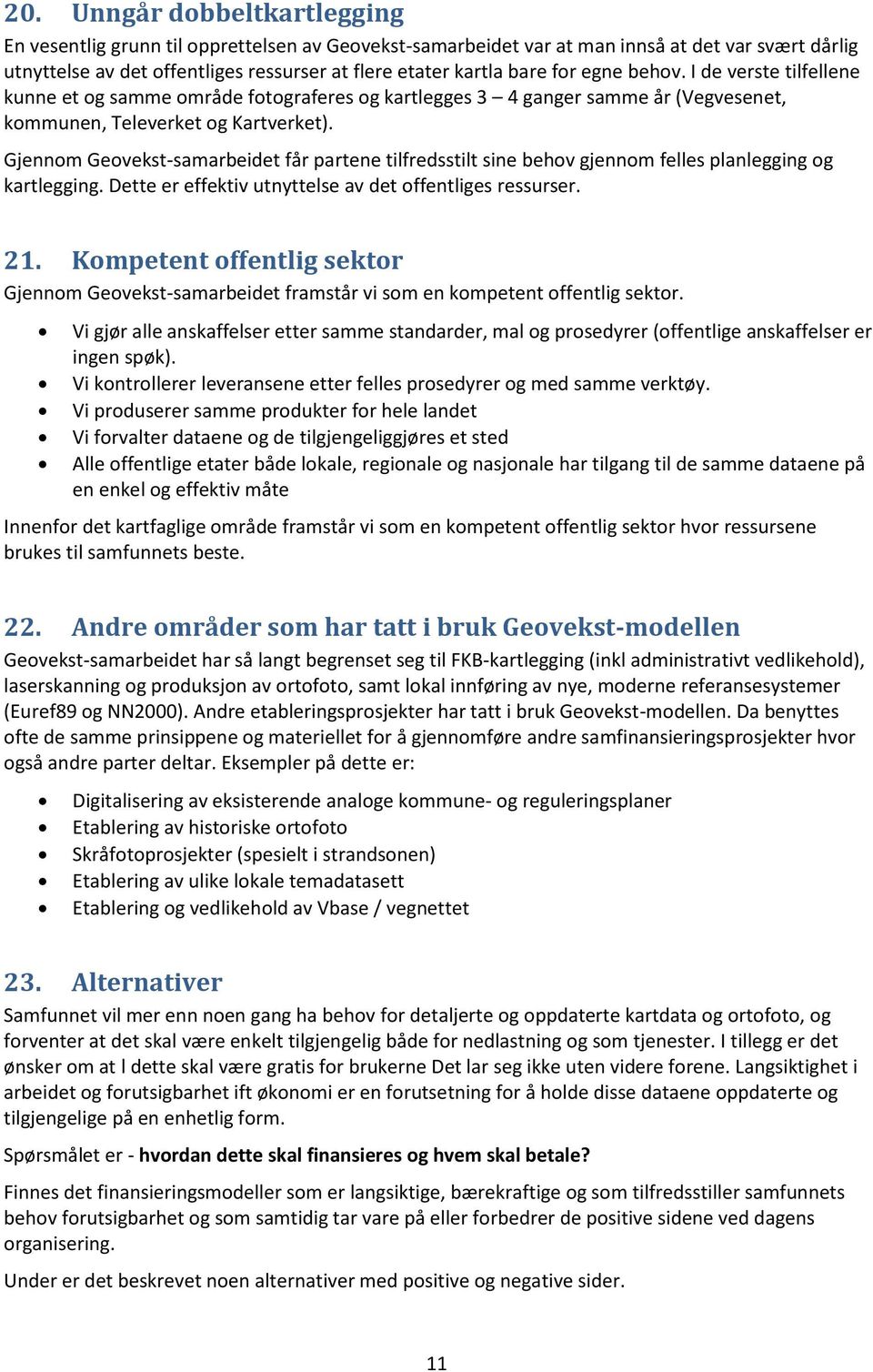 Gjennom Geovekst-samarbeidet får partene tilfredsstilt sine behov gjennom felles planlegging og kartlegging. Dette er effektiv utnyttelse av det offentliges ressurser. 21.