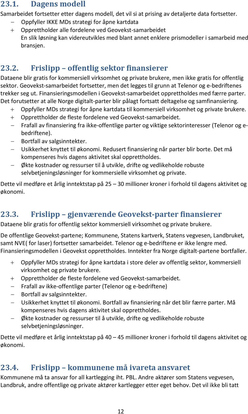 23.2. Frislipp offentlig sektor finansierer Dataene blir gratis for kommersiell virksomhet og private brukere, men ikke gratis for offentlig sektor.