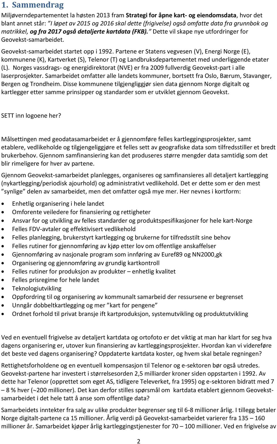 Partene er Statens vegvesen (V), Energi Norge (E), kommunene (K), Kartverket (S), Telenor (T) og Landbruksdepartementet med underliggende etater (L).