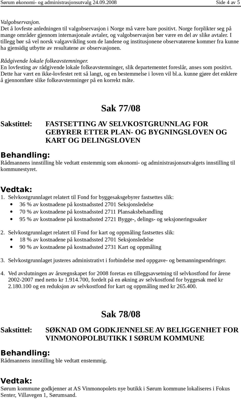 I tillegg bør så vel norsk valgavvikling som de landene og institusjonene observatørene kommer fra kunne ha gjensidig utbytte av resultatene av observasjonen. Rådgivende lokale folkeavstemninger.