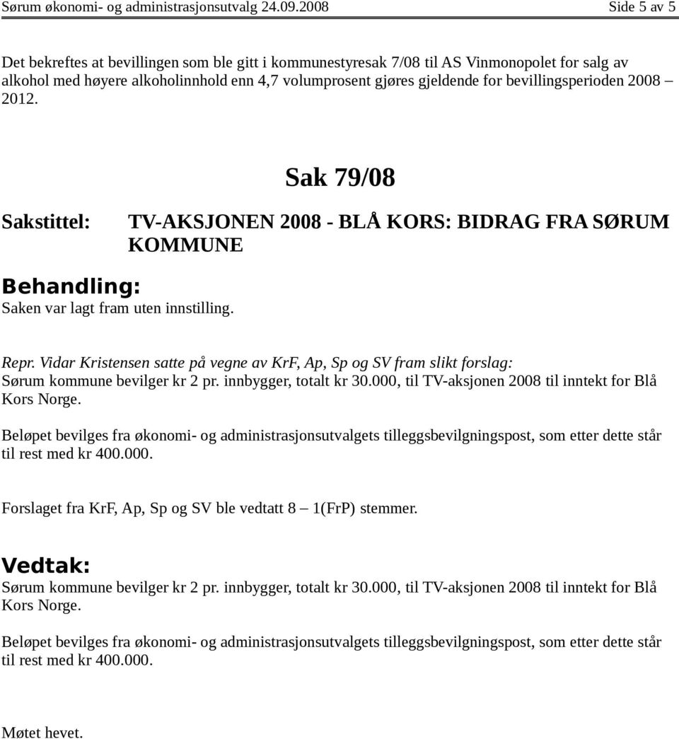 bevillingsperioden 2008 2012. Sak 79/08 TV-AKSJONEN 2008 - BLÅ KORS: BIDRAG FRA SØRUM KOMMUNE Saken var lagt fram uten innstilling. Repr.