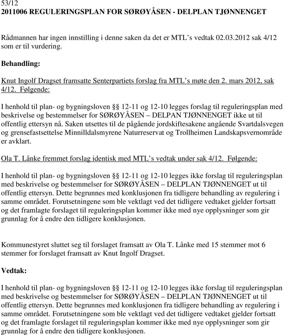 Følgende: I henhold til plan- og bygningsloven 12-11 og 12-10 legges forslag til reguleringsplan med beskrivelse og bestemmelser for SØRØYÅSEN DELPAN TJØNNENGET ikke ut til offentlig ettersyn nå.