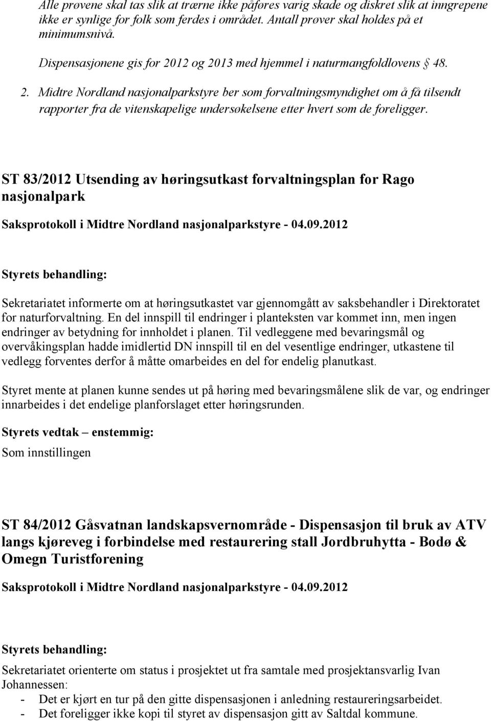 83/2012 Utsending av høringsutkast forvaltningsplan for Rago nasjonalpark Sekretariatet informerte om at høringsutkastet var gjennomgått av saksbehandler i Direktoratet for naturforvaltning.