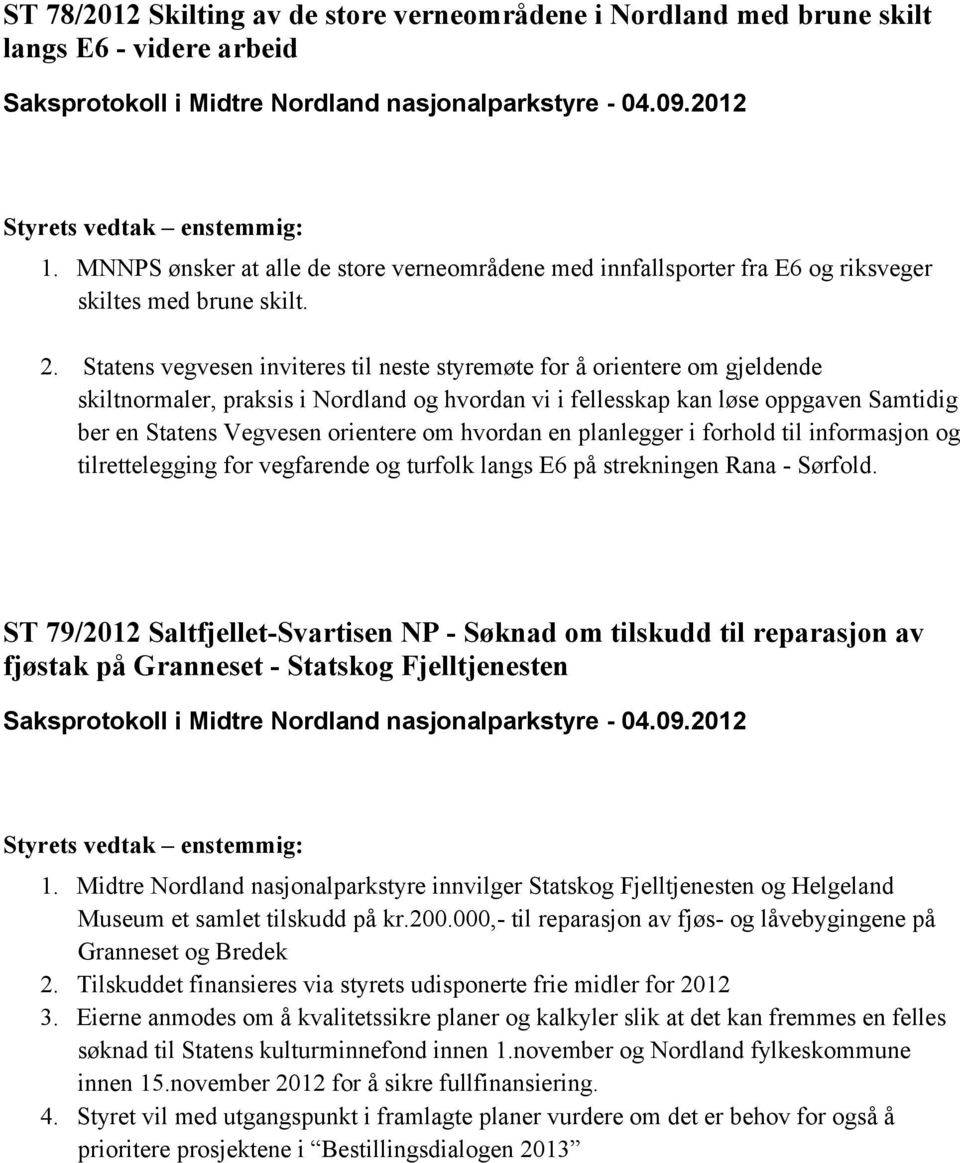 Statens vegvesen inviteres til neste styremøte for å orientere om gjeldende skiltnormaler, praksis i Nordland og hvordan vi i fellesskap kan løse oppgaven Samtidig ber en Statens Vegvesen orientere