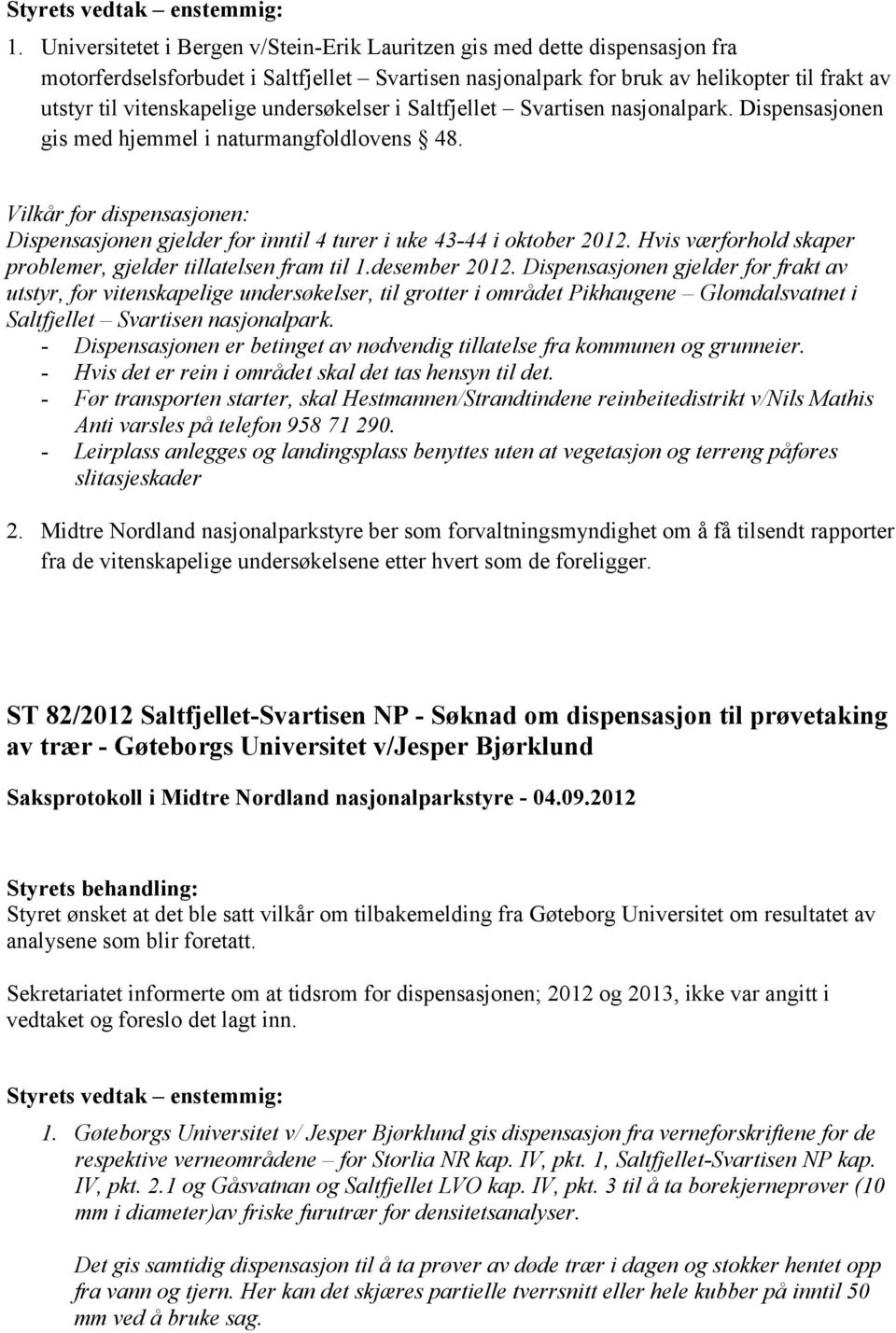 Vilkår for dispensasjonen: Dispensasjonen gjelder for inntil 4 turer i uke 43-44 i oktober 2012. Hvis værforhold skaper problemer, gjelder tillatelsen fram til 1.desember 2012.