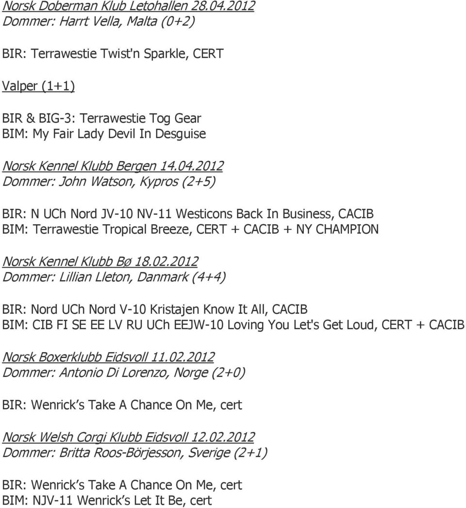 2012 Dommer: John Watson, Kypros (2+5) BIR: N UCh Nord JV-10 NV-11 Westicons Back In Business, CACIB BIM: Terrawestie Tropical Breeze, CERT + CACIB + NY CHAMPION Norsk Kennel Klubb B 18.02.