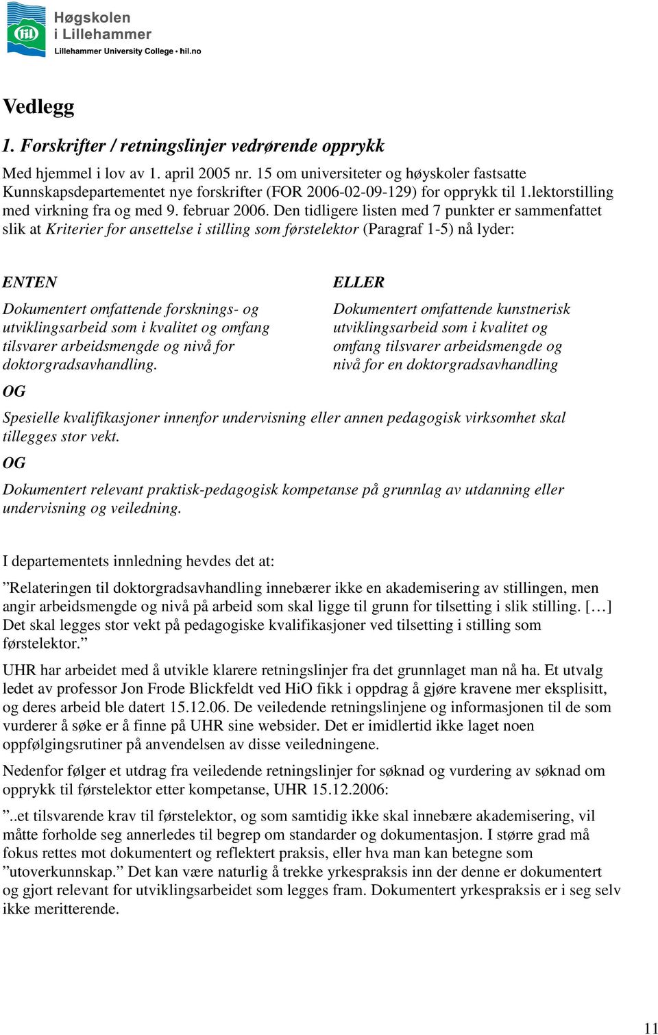 Den tidligere listen med 7 punkter er sammenfattet slik at Kriterier for ansettelse i stilling som førstelektor (Paragraf 1-5) nå lyder: ENTEN Dokumentert omfattende forsknings- og utviklingsarbeid