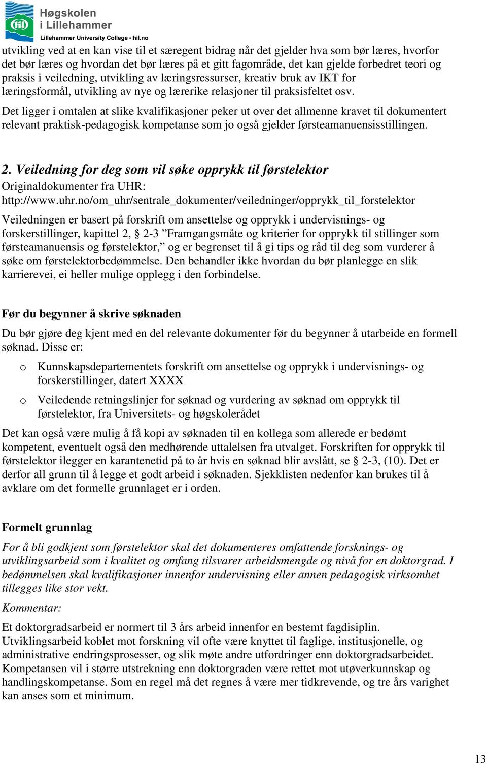 Det ligger i omtalen at slike kvalifikasjoner peker ut over det allmenne kravet til dokumentert relevant praktisk-pedagogisk kompetanse som jo også gjelder førsteamanuensisstillingen. 2.