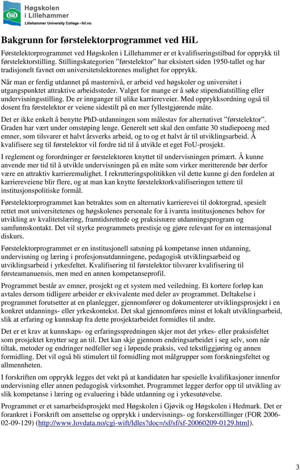 Når man er ferdig utdannet på masternivå, er arbeid ved høgskoler og universitet i utgangspunktet attraktive arbeidssteder. Valget for mange er å søke stipendiatstilling eller undervisningsstilling.