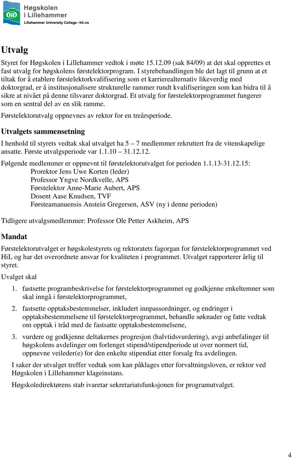 kvalifiseringen som kan bidra til å sikre at nivået på denne tilsvarer doktorgrad. Et utvalg for førstelektorprogrammet fungerer som en sentral del av en slik ramme.