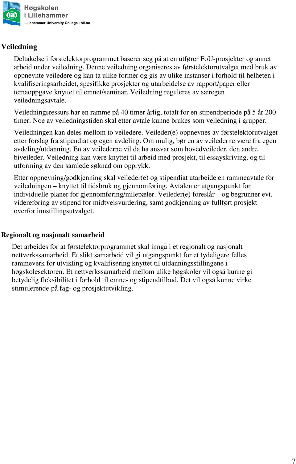 prosjekter og utarbeidelse av rapport/paper eller temaoppgave knyttet til emnet/seminar. Veiledning reguleres av særegen veiledningsavtale.