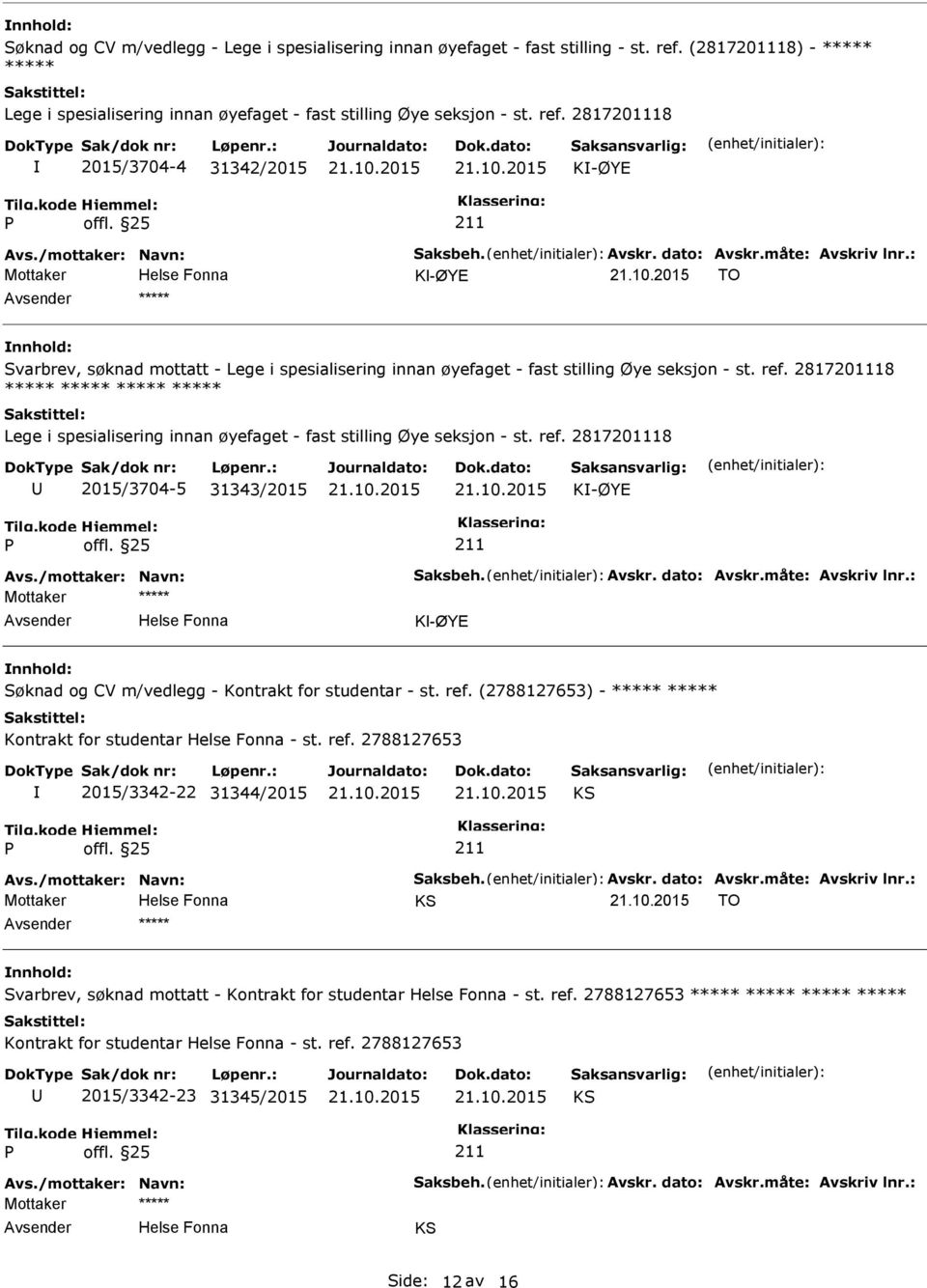 ref. (2788127653) - ***** ***** Kontrakt for studentar - st. ref. 2788127653 2015/3342-22 31344/2015 Avs./mottaker: Navn: Saksbeh. Avskr. dato: Avskr.måte: Avskriv lnr.