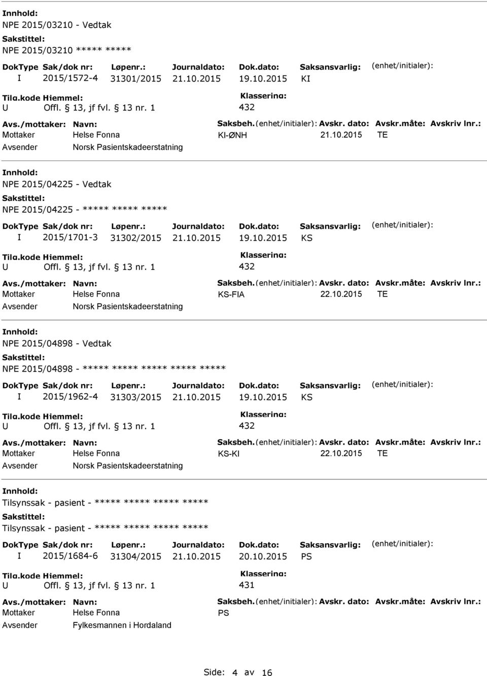måte: Avskriv lnr.: -FA 22.10.2015 TE Norsk asientskadeerstatning NE 2015/04898 - Vedtak NE 2015/04898 - ***** ***** ***** ***** ***** 2015/1962-4 31303/2015 19.10.2015 432 Avs.