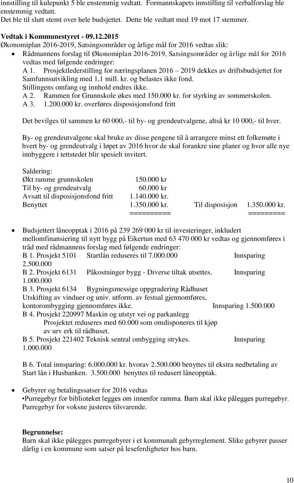 2015 Økonomiplan 2016-2019, Satsingsområder og årlige mål for 2016 vedtas slik: Rådmannens forslag til Økonomiplan 2016-2019, Satsingsområder og årlige mål for 2016 vedtas med følgende endringer: A 1.