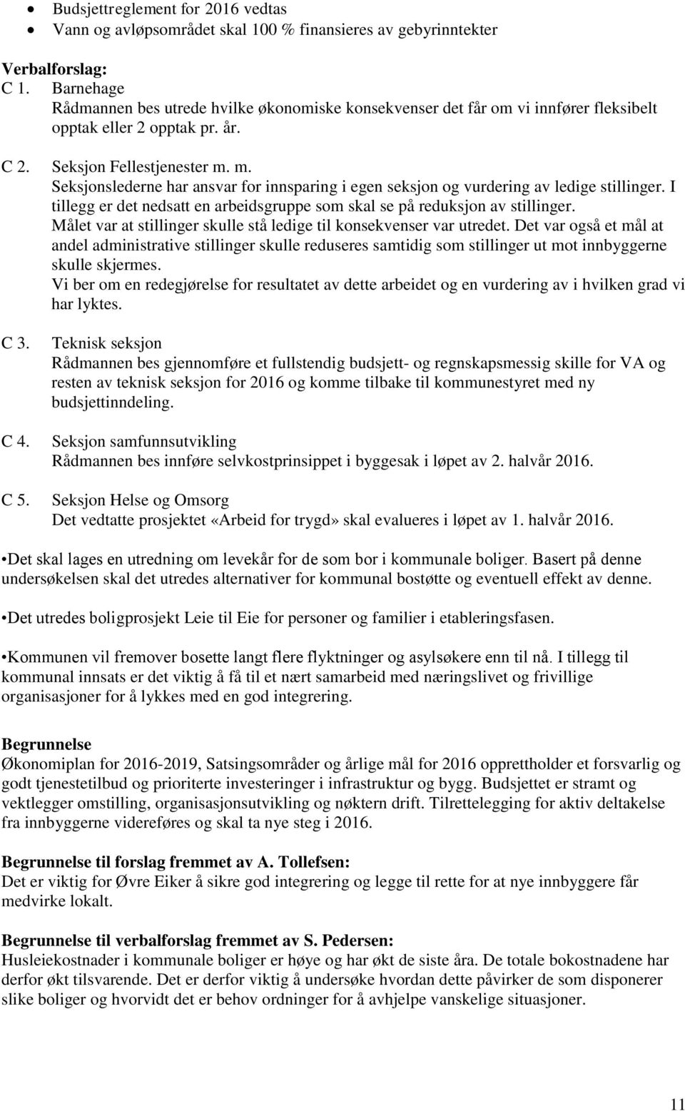 m. Seksjonslederne har ansvar for innsparing i egen seksjon og vurdering av ledige stillinger. I tillegg er det nedsatt en arbeidsgruppe som skal se på reduksjon av stillinger.