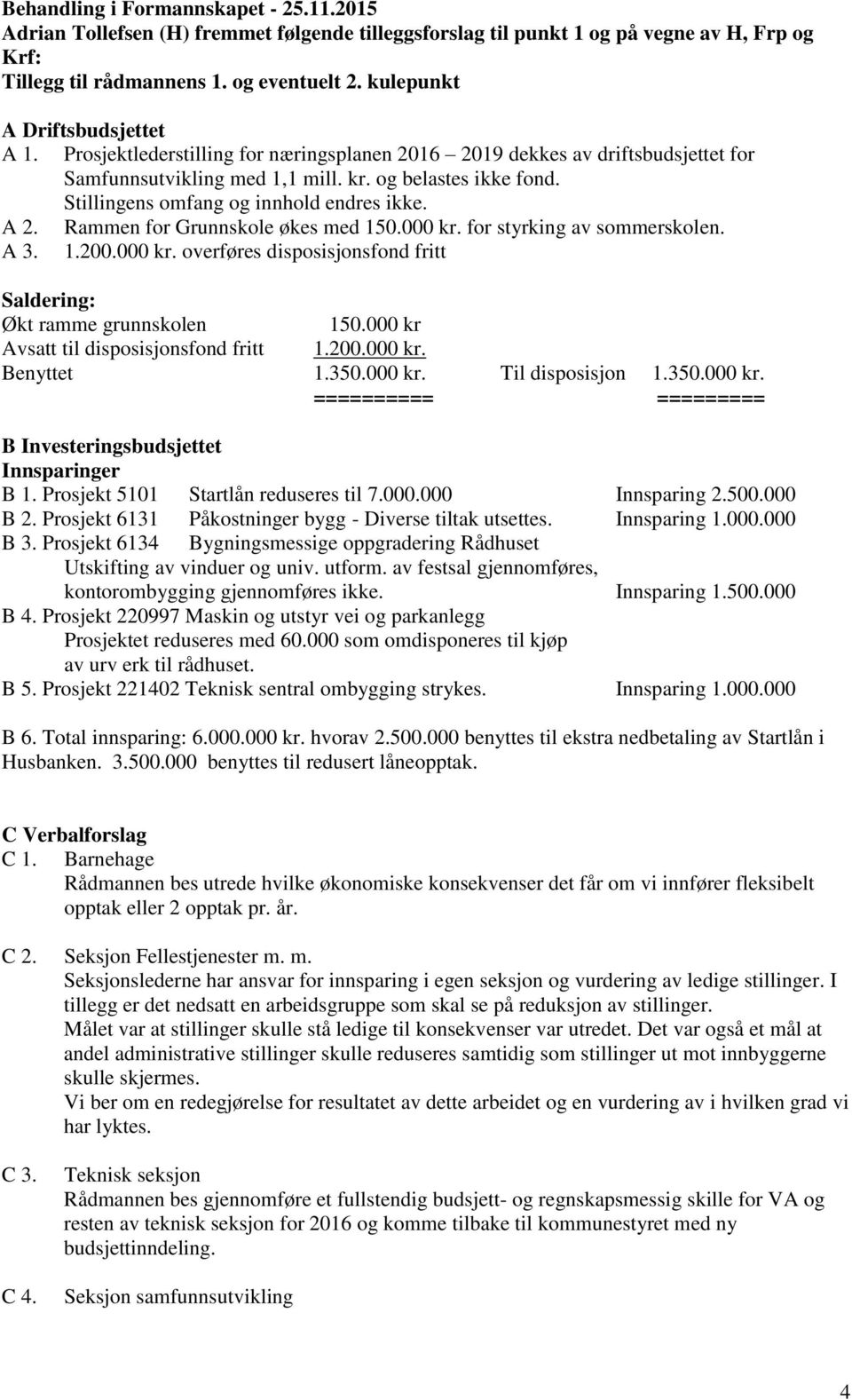 Stillingens omfang og innhold endres ikke. A 2. Rammen for Grunnskole økes med 150.000 kr. for styrking av sommerskolen. A 3. 1.200.000 kr. overføres disposisjonsfond fritt Saldering: Økt ramme grunnskolen 150.