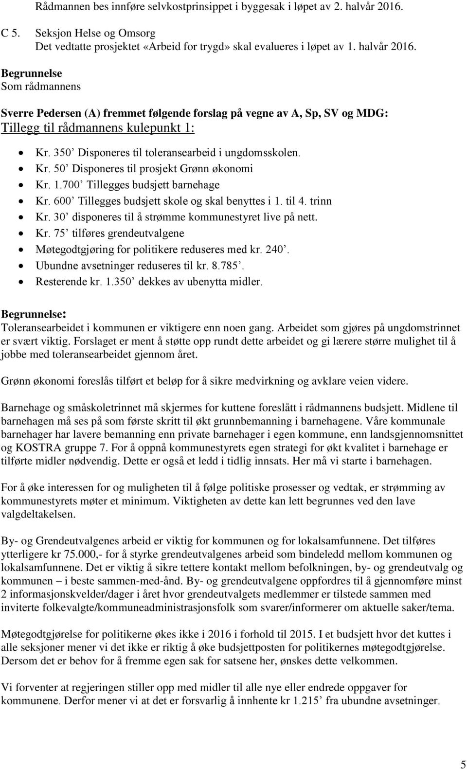 Begrunnelse Som rådmannens Sverre Pedersen (A) fremmet følgende forslag på vegne av A, Sp, SV og MDG: Tillegg til rådmannens kulepunkt 1: Kr. 350 Disponeres til toleransearbeid i ungdomsskolen. Kr. 50 Disponeres til prosjekt Grønn økonomi Kr.