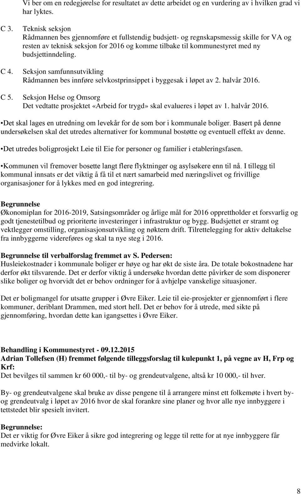 Seksjon samfunnsutvikling Rådmannen bes innføre selvkostprinsippet i byggesak i løpet av 2. halvår 2016. Seksjon Helse og Omsorg Det vedtatte prosjektet «Arbeid for trygd» skal evalueres i løpet av 1.