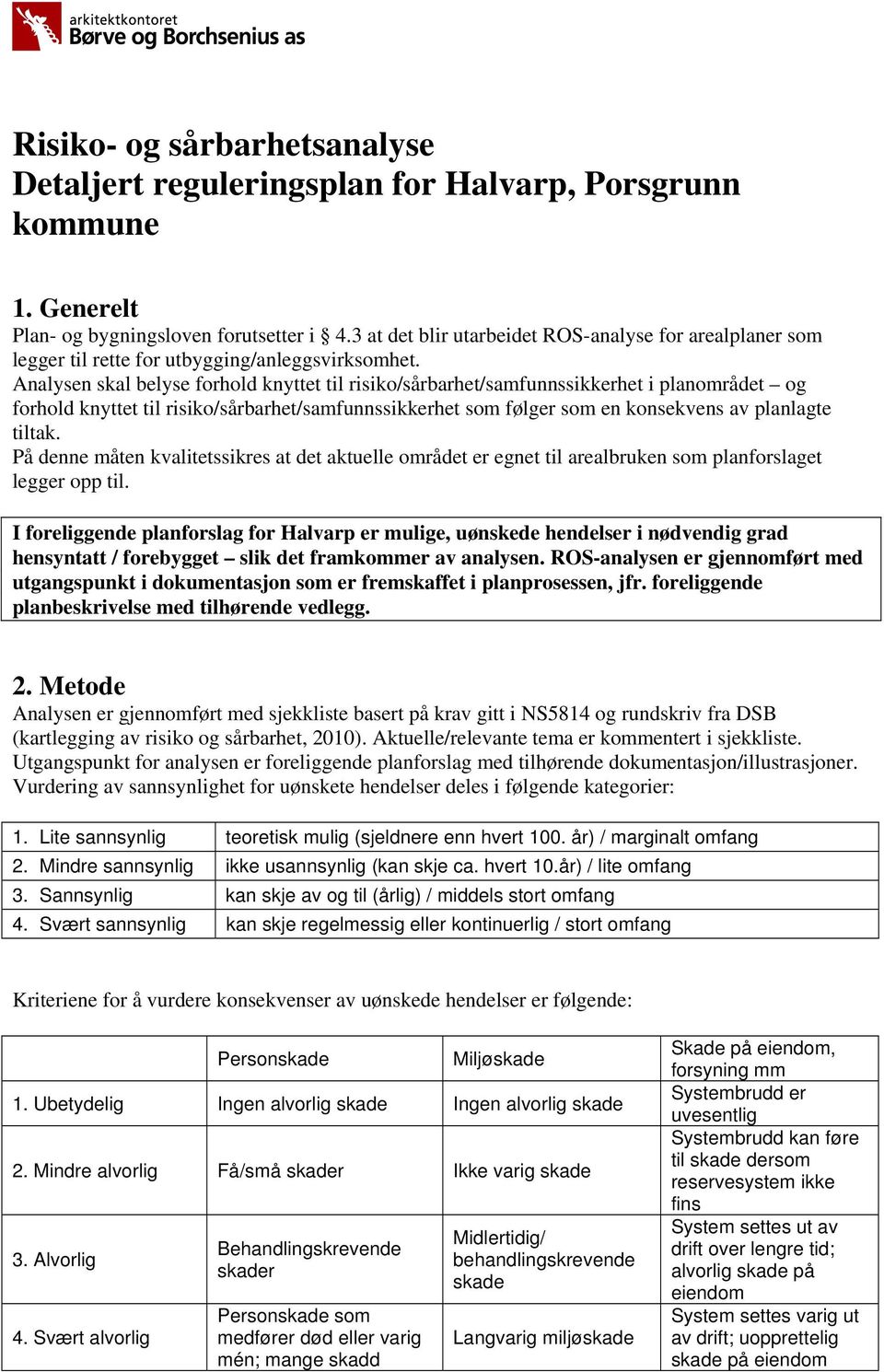 Analysen skal belyse forhold knyttet til risiko/sårbarhet/samfunnssikkerhet i planområdet og forhold knyttet til risiko/sårbarhet/samfunnssikkerhet som følger som en konsekvens av planlagte tiltak.