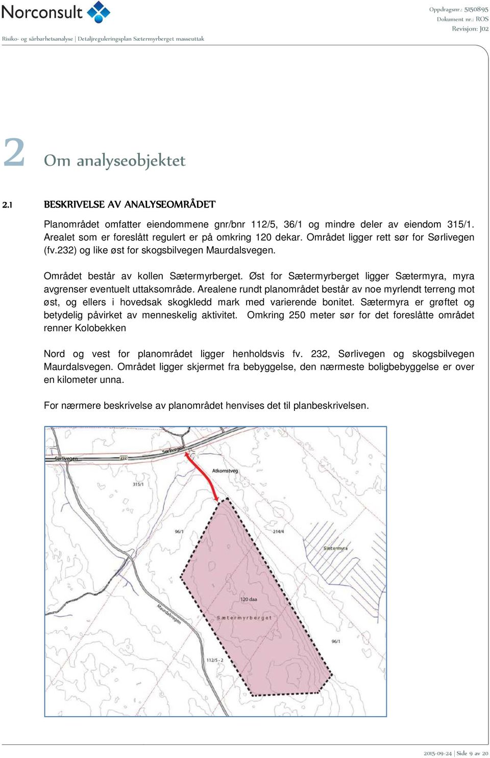 Øst for Sætermyrberget ligger Sætermyra, myra avgrenser eventuelt uttaksområde.