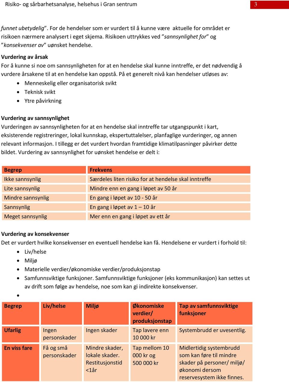 Vurdering av årsak For å kunne si noe om sannsynligheten for at en hendelse skal kunne inntreffe, er det nødvendig å vurdere årsakene til at en hendelse kan oppstå.