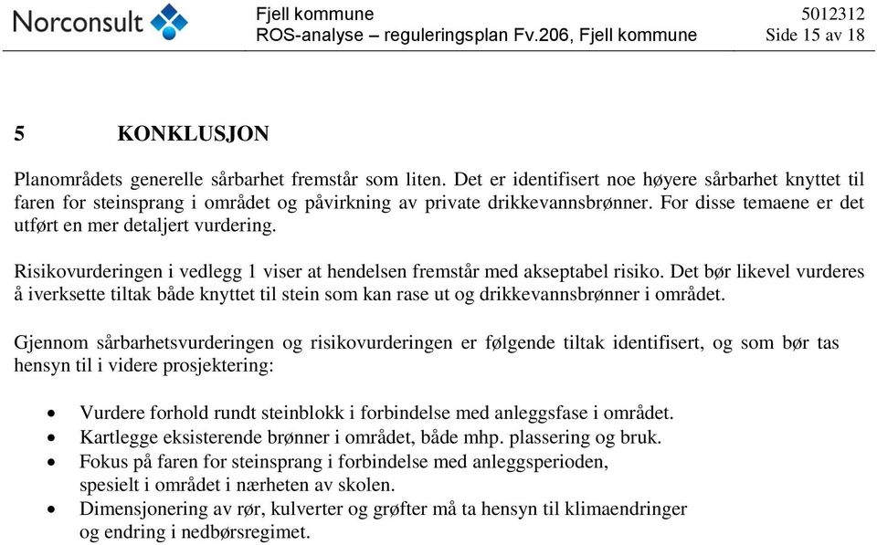 Risikovurderingen i vedlegg 1 viser at hendelsen fremstår med akseptabel risiko. Det bør likevel vurderes å iverksette tiltak både knyttet til stein som kan rase ut og drikkevannsbrønner i området.